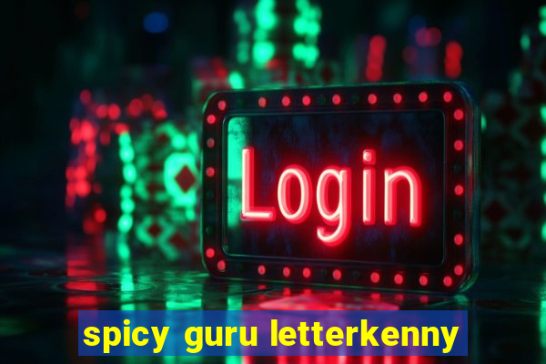 spicy guru letterkenny